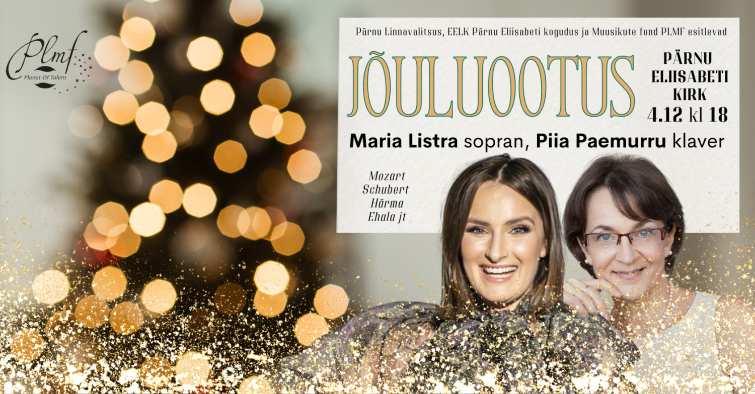 Pärnu Linnavalitsus, EELK Pärnu Eliisabeti kogudus ja Muusikute fond PLMF esitlevadPärnu Eliisabeti kirk4.12 kl 18JÕULUOOTUSMaria Listra (sopran), Piia Paemurru