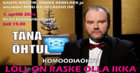Komöödiaõhtu 'Loll on raske ikka olla' Rohke Debelakk, ans. Minu Isa Oli Ausus Ise