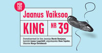Piip ja Tuut Teater esitleb ''King nr. 39'' - Viimane etendus!