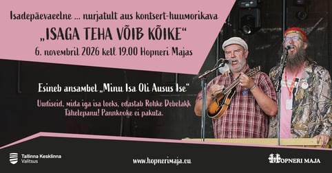 Isadepäevaeelne nurjatult aus kontsert-huumorikava: ISAGA TEHA VÕIB KÕIKE. Hopneri Majas.