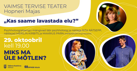 Kas saame lavastada elu. ''Miks ma üle mõtlen?'' / VAIMSE TERVISE TEATER Hopneri Majas