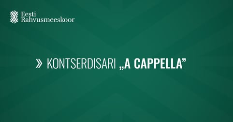 Eesti Rahvusmeeskoori kontsertide SARJAPILET ''A cappella'' / I SARI