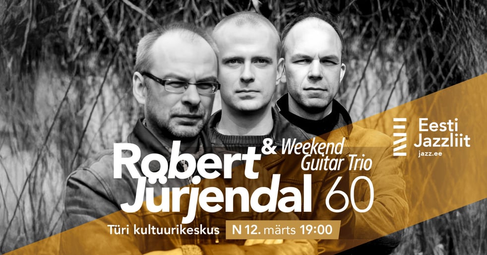 Jazzliit ja Türi Kultuurikeskus LIVE / Robert Jürjendal 60 / Weekend Guitar Trio