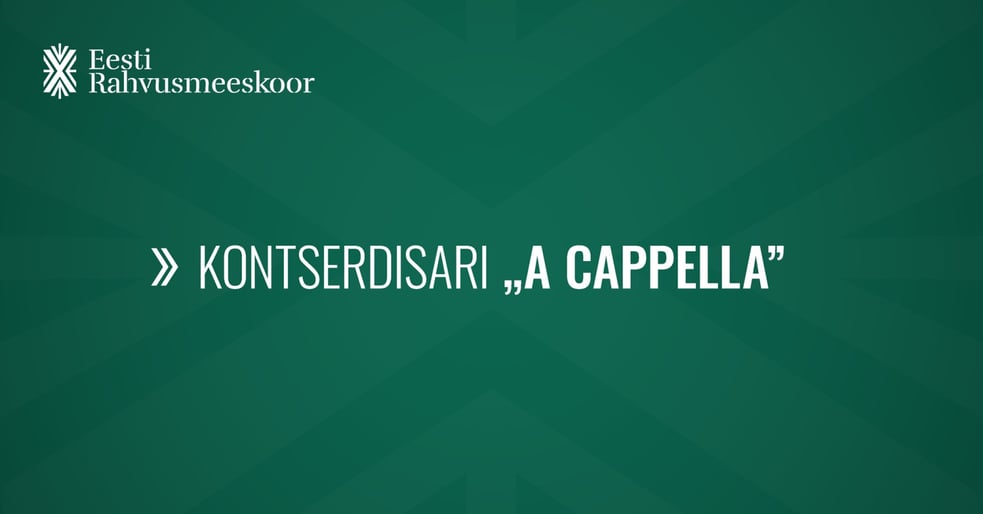 Eesti Rahvusmeeskoori kontsertide SARJAPILET ''A cappella'' / I SARI